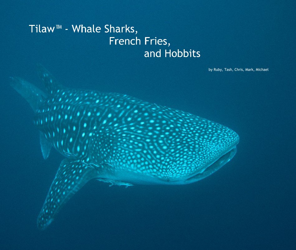 View Tilaw™ - Whale Sharks, French Fries, and Hobbits by Ruby, Tash, Chris, Mark, Michael