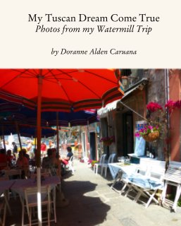 My Tuscan Dream Come True Photos from my Watermill Trip book cover