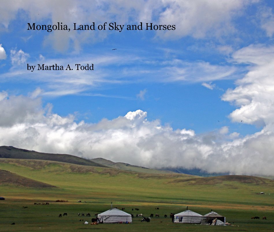 View Mongolia, Land of Sky and Horses by Martha A. Todd