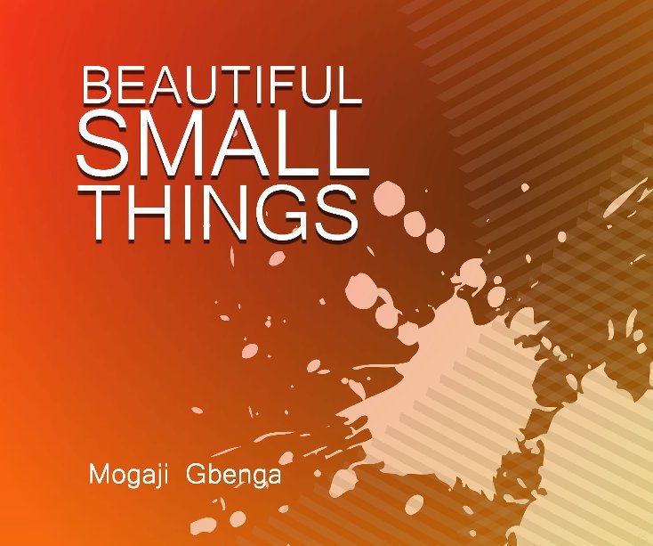 View BEAUTIFUL SMALL THINGS by MOGAJI Gbenga