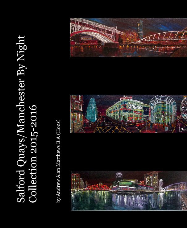 View Salford Quays/Manchester By Night Collection 2015-2016 by Andrew Alan Matthews B.A (Hons)