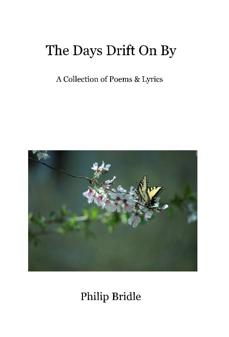 View The Days Drift On By A Collection of Poems & Lyrics by Philip Bridle