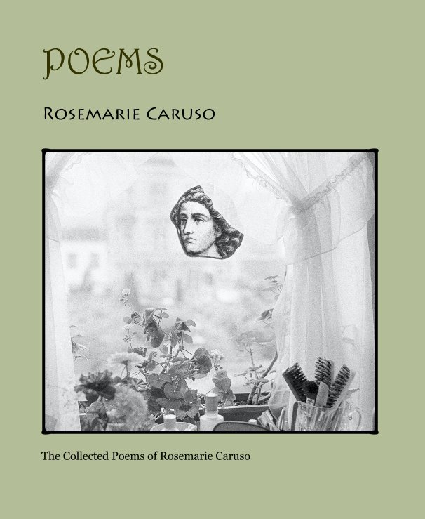 View POEMS: Rosemarie Caruso by The Collected Poems of Rosemarie Caruso