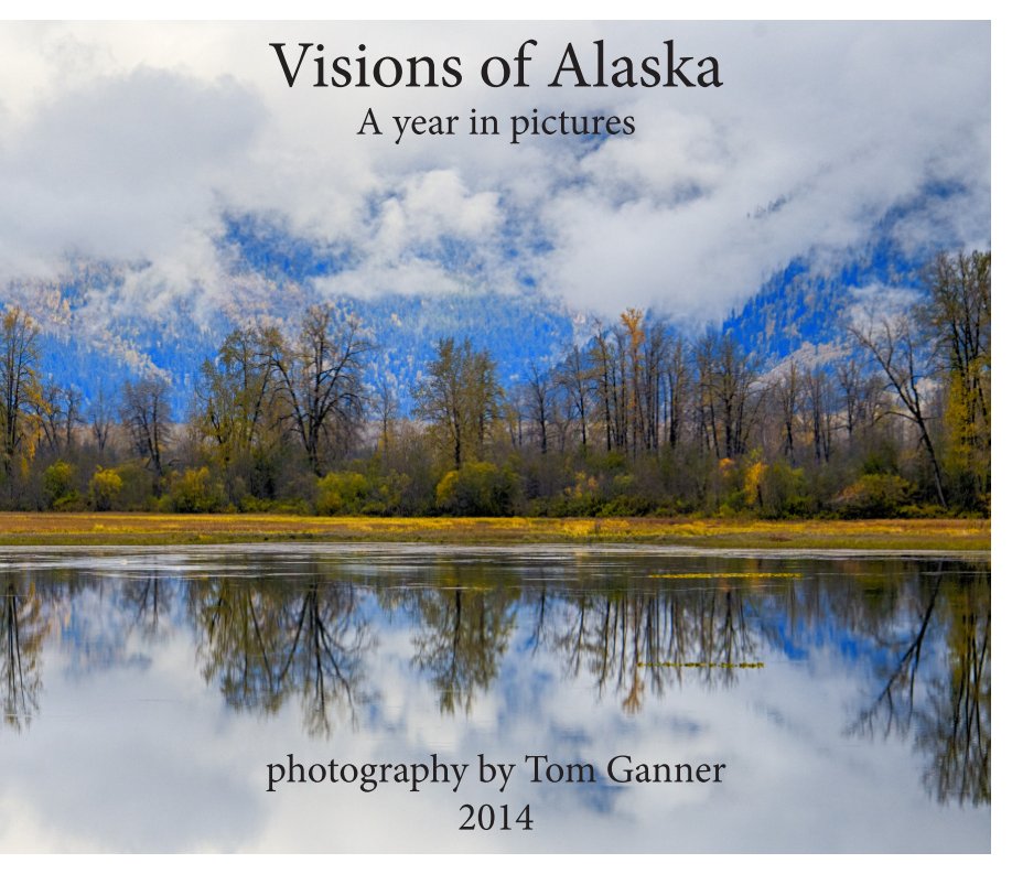 View Visions of Alaska - A year in pictures - 2014 by Tom Ganner