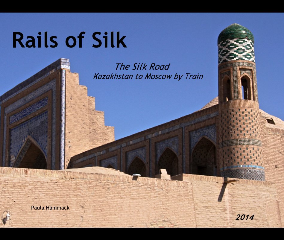 Visualizza Rails of Silk The Silk Road Kazakhstan to Moscow by Train di Paula Hammack