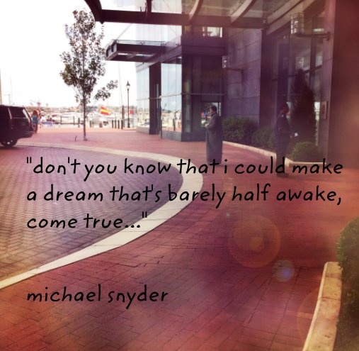 Ver "don't you know that i could make a dream that's barely half awake, come true..." por michael snyder