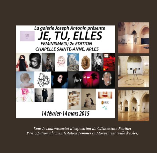 Bekijk JE, TU, ELLES, 2e édition de Féminisme(s), à la Chapelle Sainte-Anne, Arles, 2015 op Clémentine Feuillet / Galerie Joseph Antonin