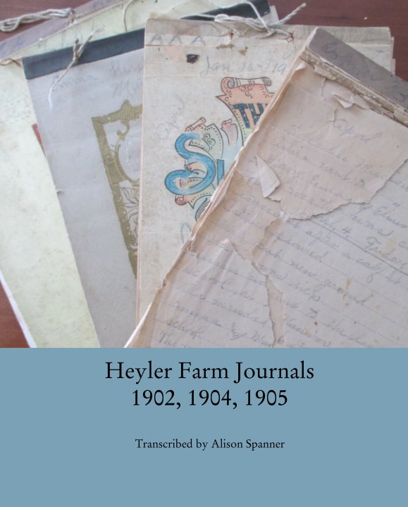 View Heyler Farm Journals 1902, 1904, 1905 by Transcribed by Alison Spanner