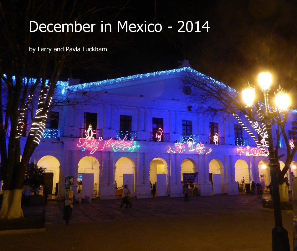 Ver December in Mexico - 2014 por Larry and Pavla Luckham
