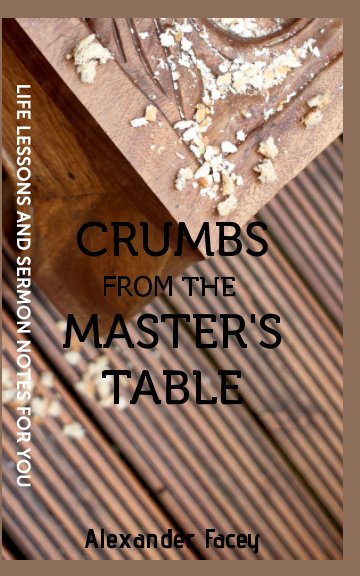 View Crumbs From The Master's Table by Alexander Facey