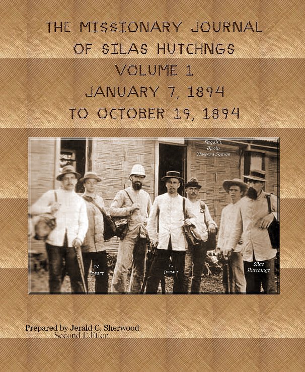 Visualizza The Missionary Journal of Silas Hutchings - Volume  1   from October 21, 1894 to September 4, 1894 di Prepared by Jerald C. Sherwood