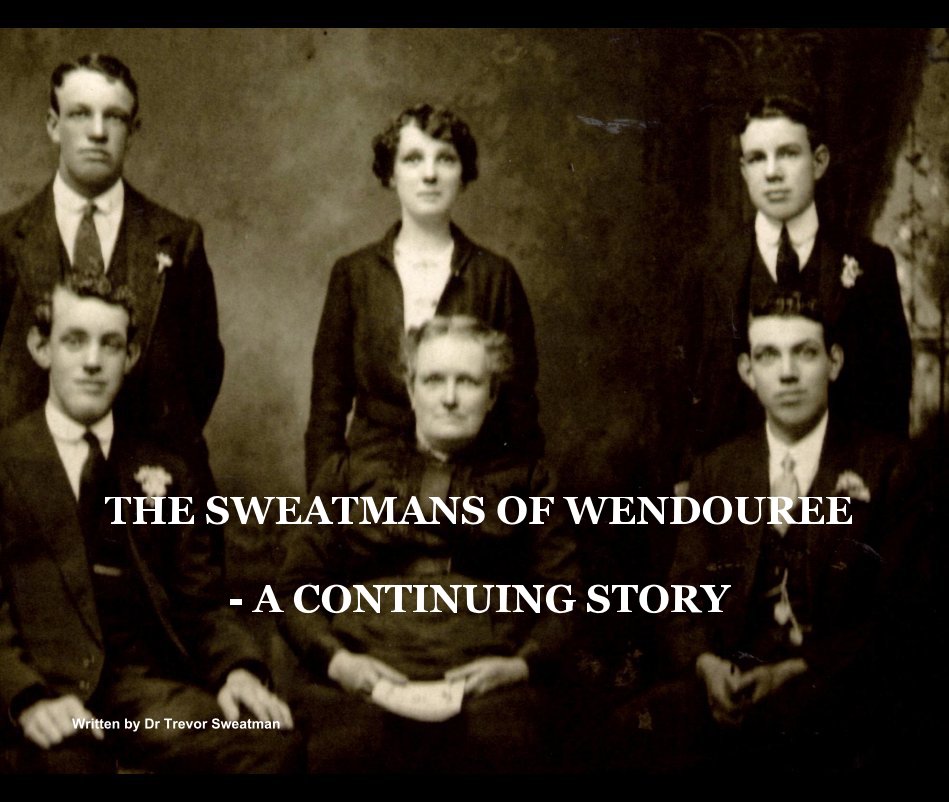 View THE SWEATMANS OF WENDOUREE - A CONTINUING STORY by Written by Dr Trevor Sweatman
