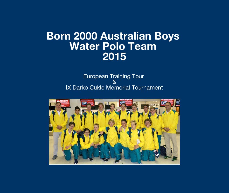 Bekijk Born 2000 Australian Boys Water Polo Team -  IX Darko Cukic Memorial Tournament 2015 op Carmelina Kyriakou
