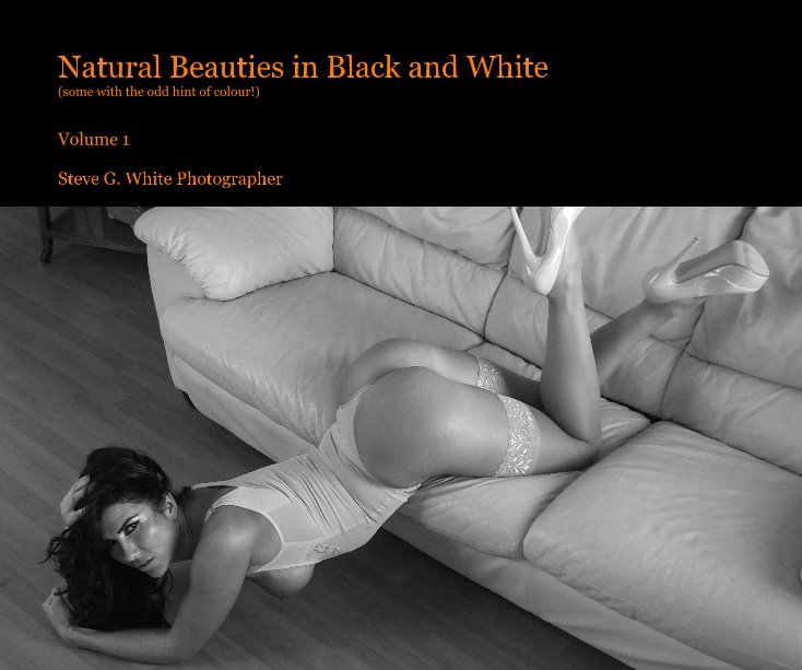 View Natural Beauties in Black and White (some with the odd hint of colour!) by Steve G. White Photographer