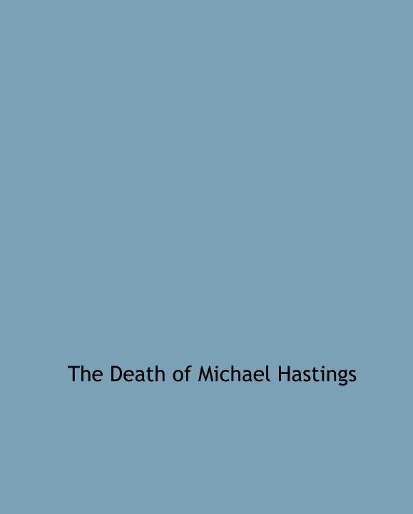 View The Death of Michael Hastings by Justin Stansfield