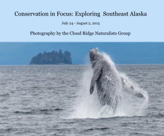 Conservation in Focus: Exploring Southeast Alaska July 24 - August 2, 2015 book cover