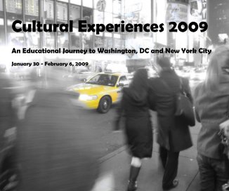 Cultural Experiences 2009 An Educational Journey to Washington, DC and New York City January 30 - February 6, 2009 book cover