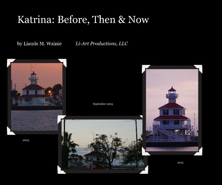 View Katrina: Before, Then & Now by Liande M. Wainie     Li-Art Productions, LLC