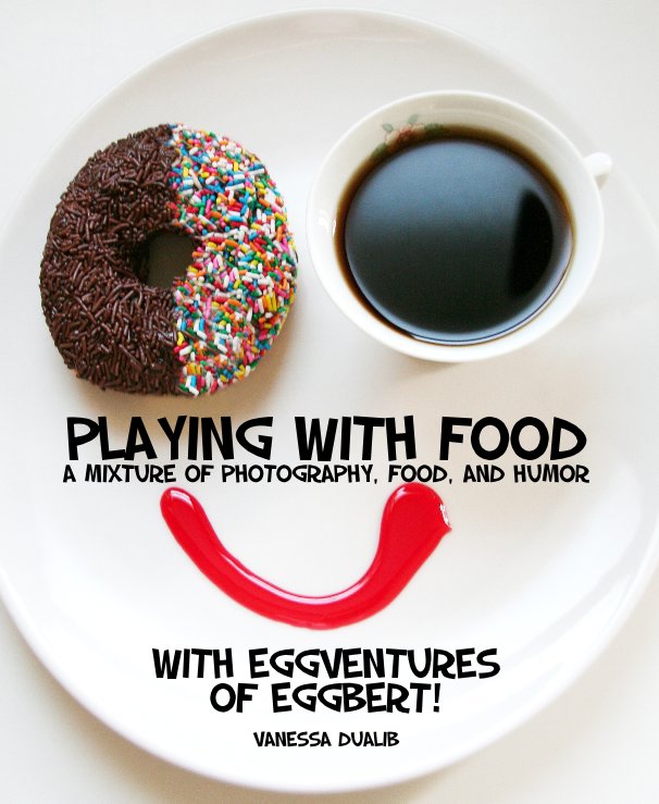 Ver Playing With Food: A Mixture of Photography, Food, and Humor  With Eggventures of Eggbert por Vanessa Dualib / Book Designer: BooPublication
