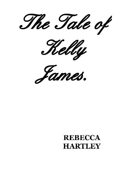 View The Tale of Kelly James by Rebecca Louise Hartley