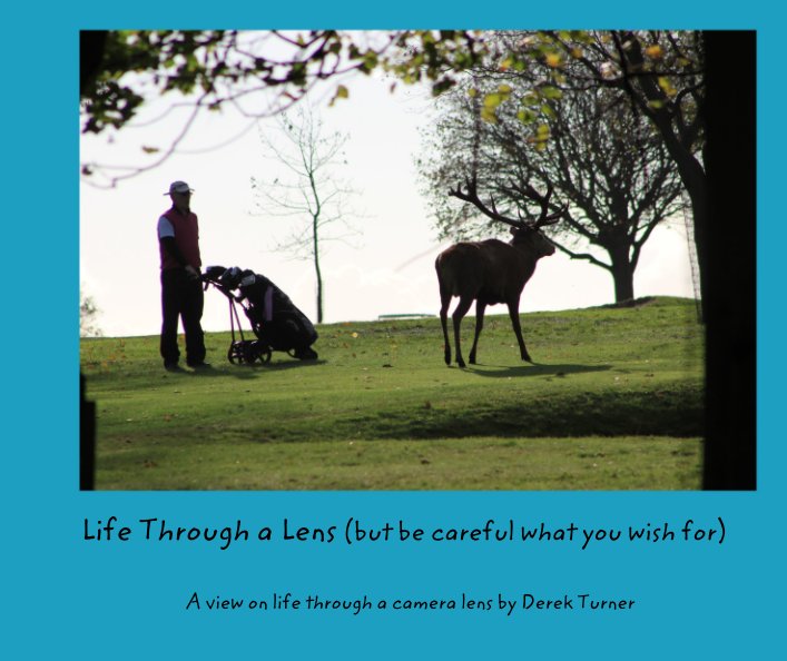View Life Through a Lens (but be careful what you wish for) by A view on life through a camera lens by Derek Turner