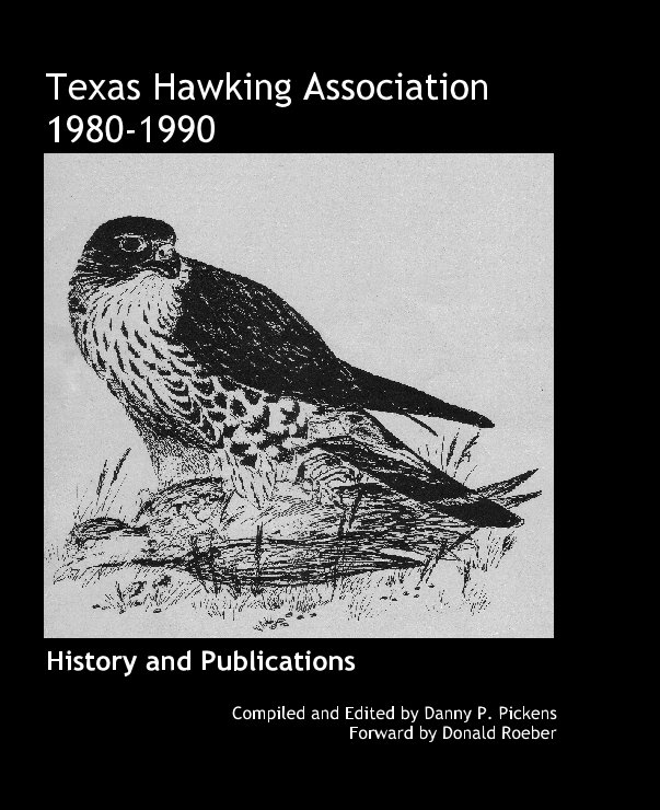 View Texas Hawking Association
1980-1990 by Compiled and Edited by Danny P. Pickens
Forward by Donald Roeber