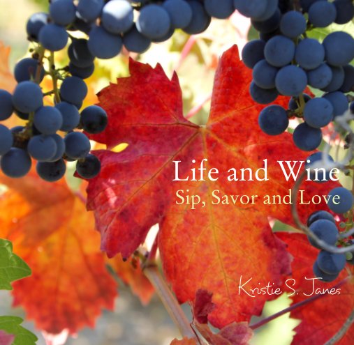 View Life and Wine Sip, Savor and Love by Kristie S. Janes