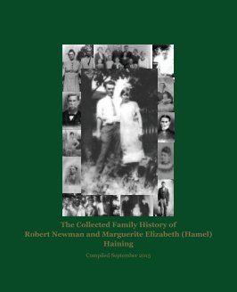 The Collected Family History of Robert Newman and Marguerite Elizabeth (Hamel) Haining book cover