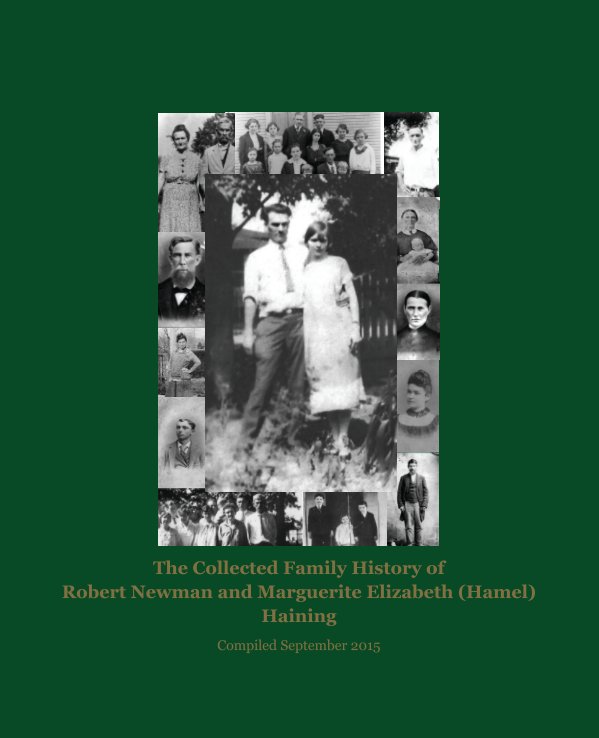 View The Collected Family History of Robert Newman and Marguerite Elizabeth (Hamel) Haining by Bob Fuerst
