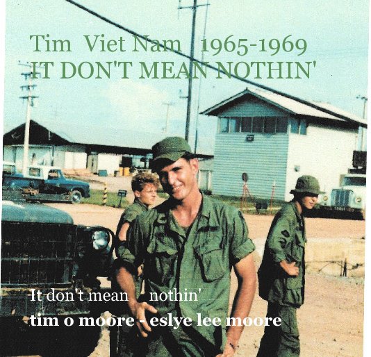 View Tim Viet Nam 1965-1969 IT DON'T MEAN NOTHIN' by tim o moore - eslye lee moore