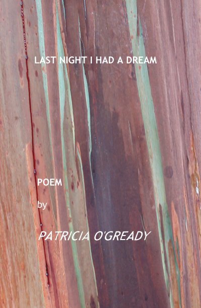 View LAST NIGHT I HAD A DREAM POEM by by PATRICIA O'GREADY