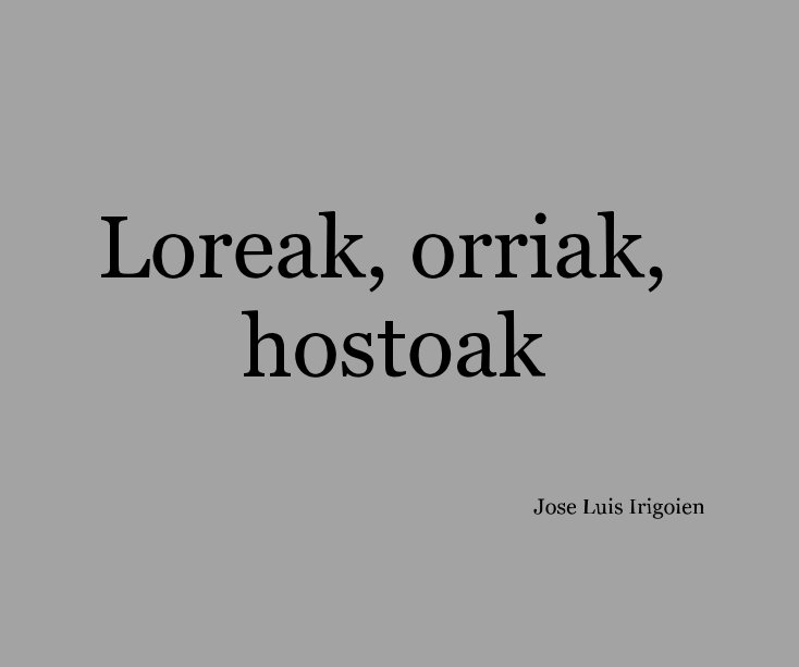 View Loreak, orriak, hostoak Jose Luis Irigoien by Jose Luis Irigoien