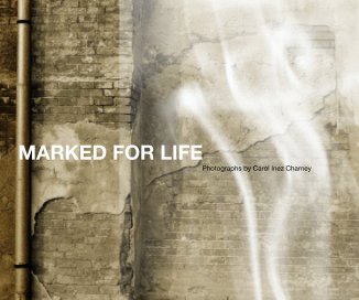 MARKED FOR LIFE Photographs by Carol Inez Charney book cover