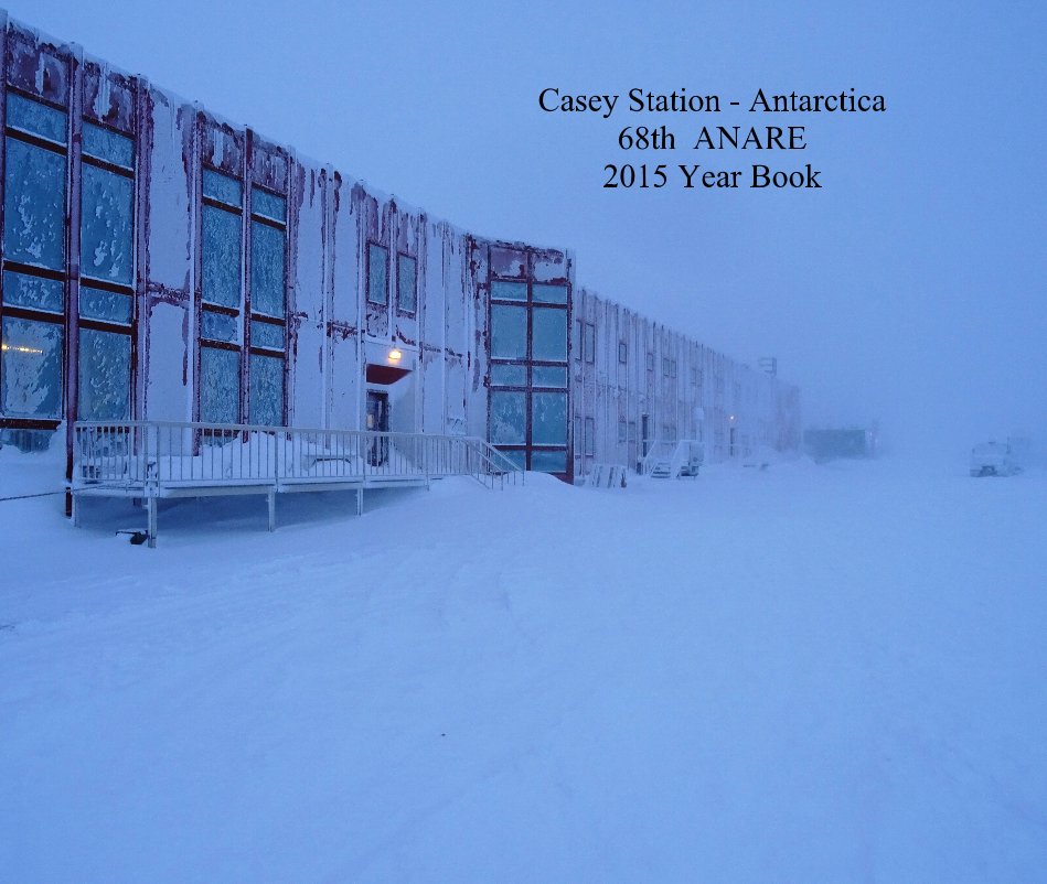 Bekijk Casey Station - Antarctica 68th ANARE 2015 Year Book op Doug McVeigh