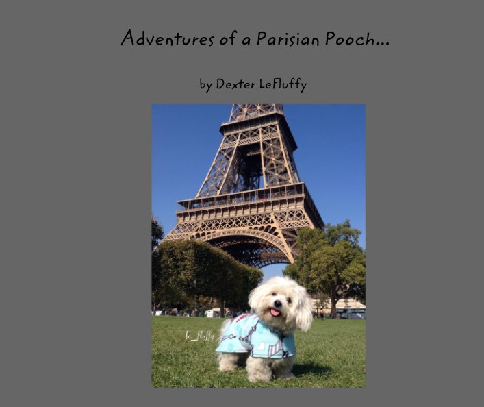 View Adventures of a Parisian Pooch... by Dexter LeFluffy