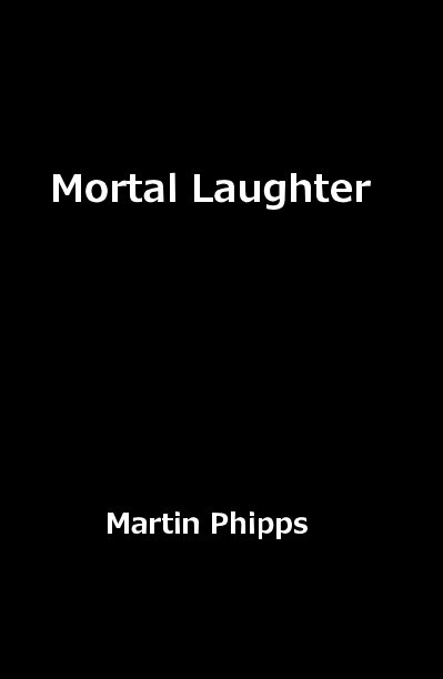 View Mortal Laughter by Martin Phipps