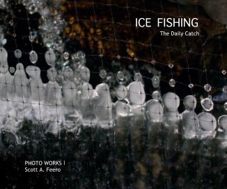 ICE FISHING The Daily Catch PHOTO WORKS I Scott A. Feero book cover
