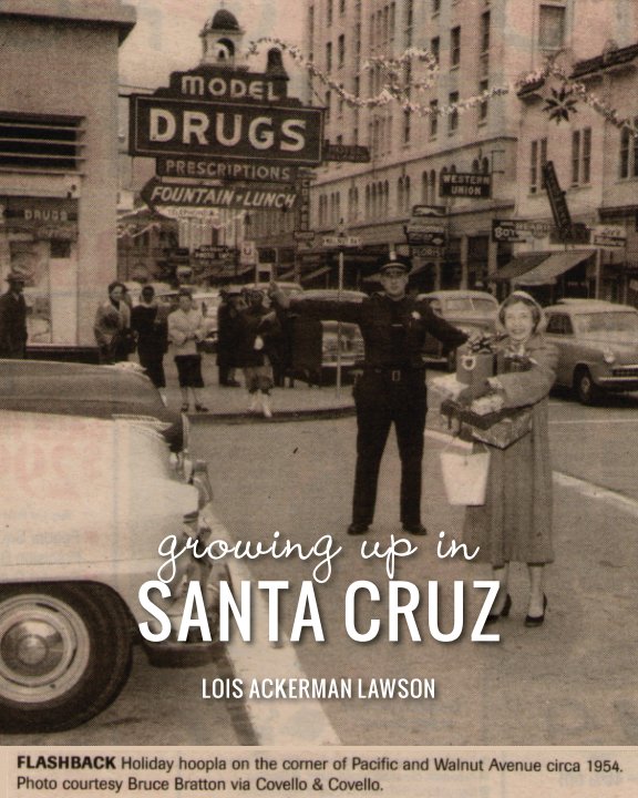 View Growing Up in Santa Cruz by Lois Ackerman Lawson