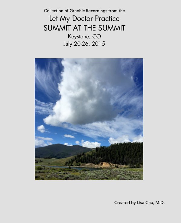 View Collection of Graphic Recordings from the Let My Doctor Practice Summit at the Summit, Keystone, CO, July 20-26, 2015 by Lisa Chu MD