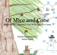 Of Mice and Cone Based on the Legendary Tale of Douglas Fir Cones Told & Illustrated by: Jamie Foote book cover