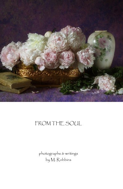 View FROM THE SOUL by photographs & writings by M. Robbins