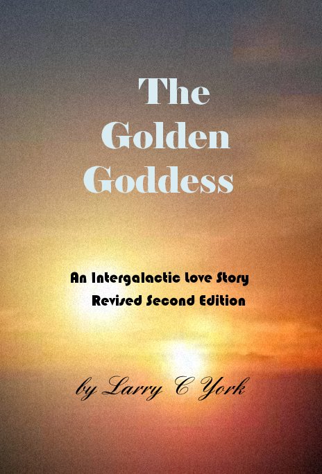 Ver The Golden Goddess An Intergalactic Love Story Revised Second Edition por Larry C York