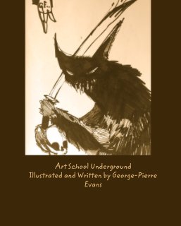 Art School Underground Illustrated and Written by George-Pierre Evans book cover