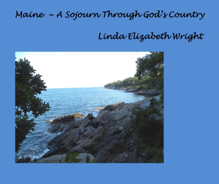 View Maine ~ A Sojourn Through God's Country by Linda Elizabeth Wright