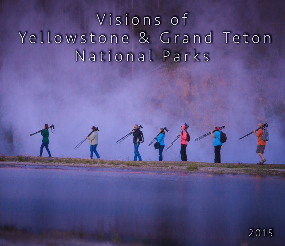 Visualizza Visions Of Yellowston & Grand Teton 2015 di Michael S. Miller/ Visions Photographic Workshops
