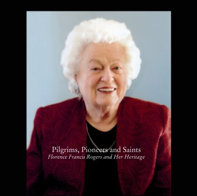 Pilgrims, Pioneers and Saints: Florence Francis Rogers and Her Heritage book cover