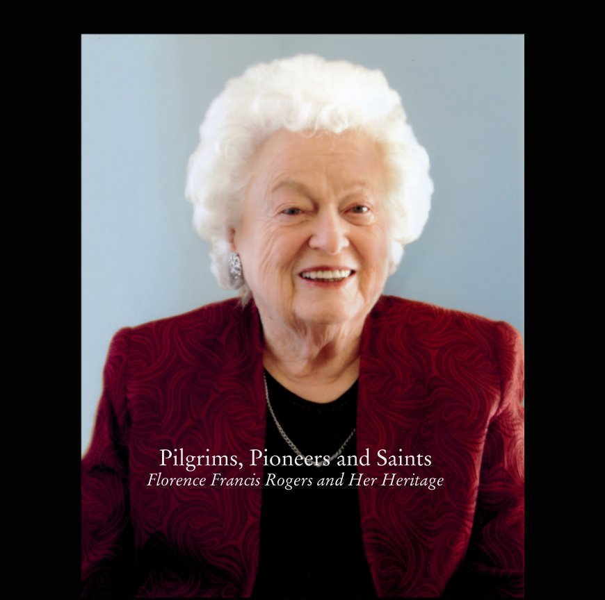 Visualizza Pilgrims, Pioneers and Saints: Florence Francis Rogers and Her Heritage di Marja-Leena T. Rogers