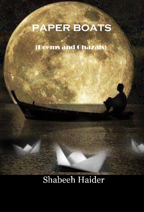 View PAPER BOATS (Poems and Ghazals) by Shabeeh Haider