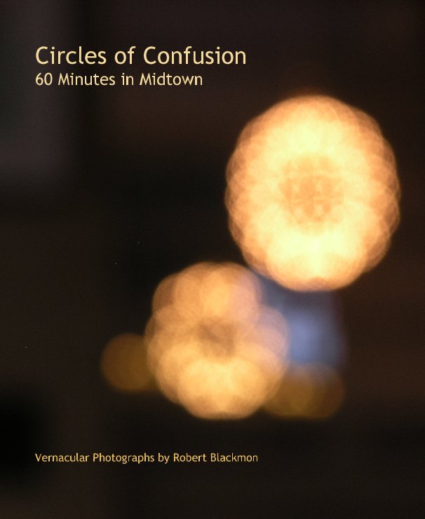 View Circles of Confusion 60 Minutes in Midtown by Vernacular Photographs by Robert Blackmon