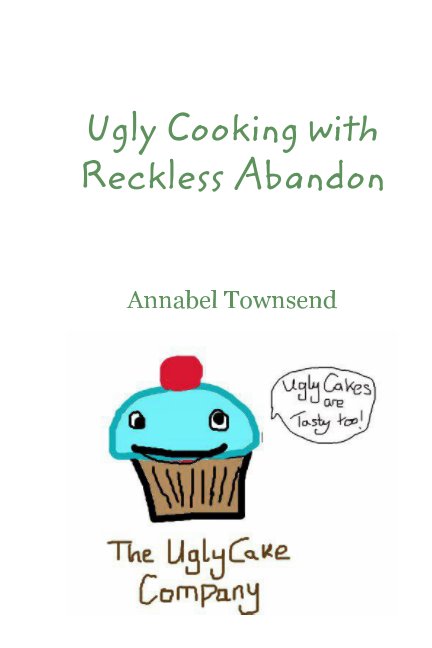 Visualizza Ugly Cooking with Reckless Abandon di Annabel Townsend